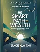 The Smart Path to Wealth How to Build Long-Term Financial Freedom with Index Investing: A Beginner's Guide to Stock Market Success Using Low-Cost Index Funds B0F6DXC6LV Book Cover