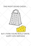 This Might Sound Cheesy But I Think You\'re Really Grate Happy 39th Birthday: 39 Year Old Birthday Gift Pun Journal / Notebook / Diary / Unique Greeting Card Alternative