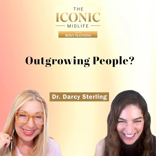 Friendship Breakups, Dating After Divorce & Outgrowing Relationships in Midlife with Dr. Darcy Sterling