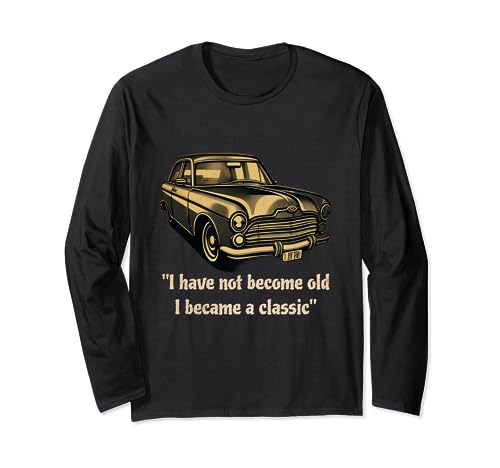 I have not become old I became a classic/Vintage car for men Long Sleeve T-Shirt