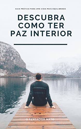 Descubra como ter paz interior: guia prático para uma vida mais equilibrada