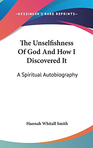 The Unselfishness Of God And How I Discovered It: A Spiritual Autobiography