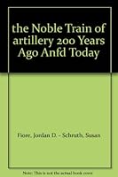The Noble Train of Artillery 200 Years Ago and Today B00B7TI5FK Book Cover