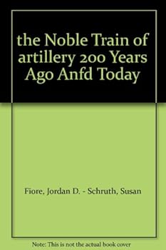Paperback The Noble Train of Artillery 200 Years Ago and Today Book