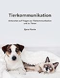 Tierkommunikation: Antworten auf Fragen zur Tierkommunikation und zu Tieren - Iljana Planke 