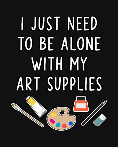 I just Need to be Alone with My Art Supplies: Painting Gift for People Who Love to Paint - Funny Saying on Cover Design for Painters - Blank Lined Journal or Notebook - Cute Saying on Cover Design-image-39