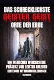 DAS SCHRECKLICHSTE GEISTER GEIST ORTE DER ERDE: reale Orte, an denen Menschen die wirklich beängstigende Präsenz von Geistern und anderen paranormalen Aktivitäten gespürt haben