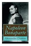 Napoleon Bonaparte: Biographie des französischen Kaisers - Alexandre Dumas, Heinrich Elsner 