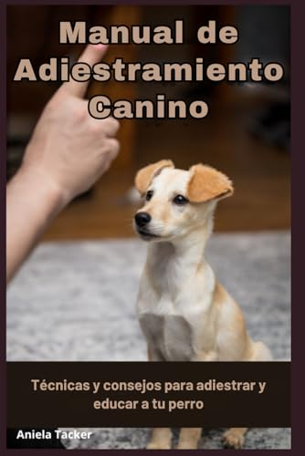 Manual de Adiestramiento Canino - Técnicas y consejos para adiestrar y educar a tu perro