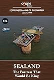 Sealand: The Fortress That Would Be King (Quirky Islands: Tales from the World's Most Remote and Remarkable Shores Book 22)