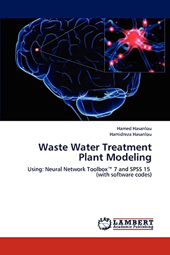 Waste Water Treatment Plant Modeling: Using: Neural Network Toolboxâ„¢ 7 and SPSS 15 (with software codes)