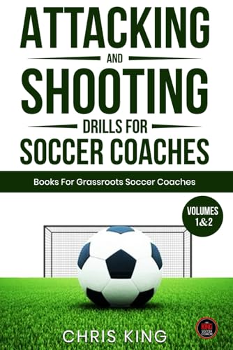 Attacking and Shooting Drills For Soccer Coaches - Volumes 1 and 2: Soccer/football training drills designed for grassroots and amateur coaches. ... (Coaching Books For Amateur Soccer Coaches)