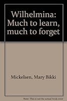 Wilhelmina: Much to learn, much to forget B00072JV7Y Book Cover