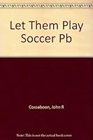Let Them Play!: A Guide to Youth Soccer 0878333762 Book Cover
