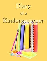 Diary of a Kindergartener: A Writing and Drawing Diary of Your Year 1514743760 Book Cover