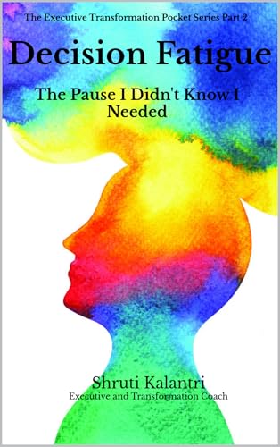 Decision Fatigue: The Pause I Didn't Know I Needed (Executive Transformation Pocket Series: Tools for Clarity, Confidence, and Calm)