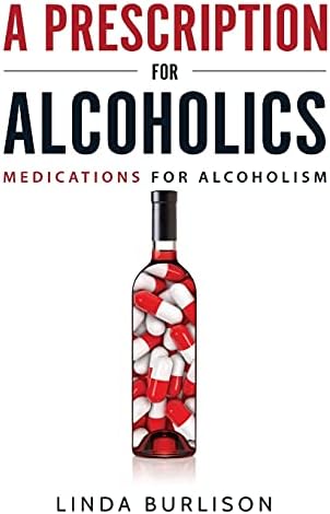 A Prescription for Alcoholics - Medications for Alcoholism Paperback