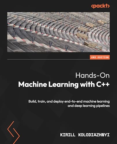 Hands-On Machine Learning with C++: Build, train, and deploy end-to-end machine learning and deep learning pipelines