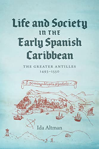 Life and Society in the Early Spanish Caribbean: The Greater Antilles, 1493–1550