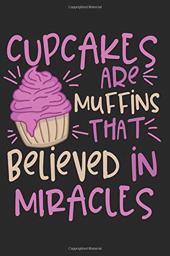 Cupcakes Are Muffins That Believed in Miracles: A Journal for the Sweet Tooth and the Baker