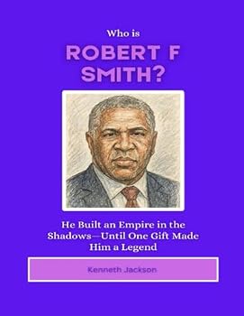 Who is Robert F Smith?: He Built an Empire in the Shadows—Until One Gift Made Him a Legend (Titans of Industry: Influential American Investors & Business Owners)