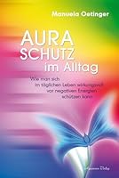 Aura-Schutz im Alltag: Wie man sich im täglichen Leben wirkungsvoll vor negativen Energien schützen kann 3894276134 Book Cover