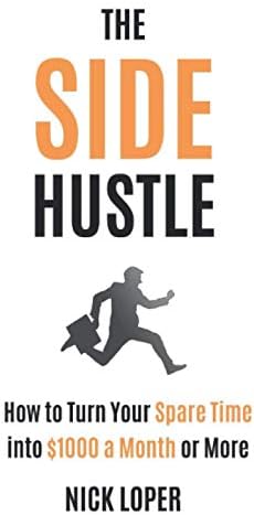 The Side Hustle: How to Turn Your Spare Time into $1000 a Month or More