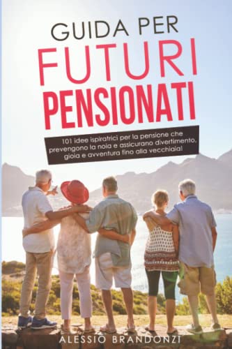 Guida per futuri pensionati: 101 idee ispiratrici per la pensione che...