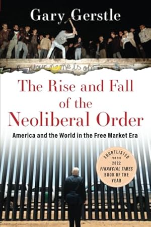 THE RISE AND FALL OF THE NEOLIBERAL ORDER