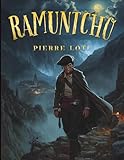 ramuntcho pierre loti résumé  Ramuntcho: Un roman classique d’amour interdit et d’aventure basque