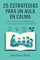 25 Estrategias para un Aula en Calma: Cómo transformar la disrupción en conexión: guía práctica para docentes (educación) (Spanish Edition) B0F5NZDGMM Book Cover
