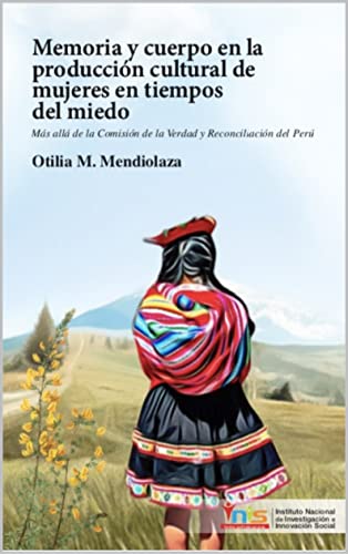 Memoria y cuerpo en la producción cultural de mujeres en tiempos del miedo: Más allá de la Comisión de la Verdad y Reconciliación del Perú (Spanish Edition)