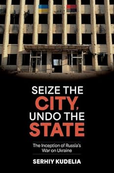 Hardcover Seize the City, Undo the State: The Inception of Russia's War on Ukraine Book