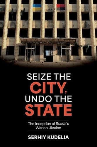 Seize The City, Undo The State: The Inception Of Russia'S War On Ukraine
