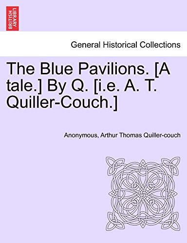The Blue Pavilions. [A Tale.] by Q. [I.E. A. T. Quiller-Couch.]