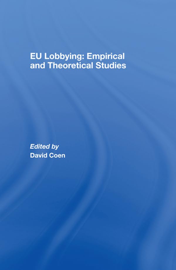 EU Lobbying: Empirical and Theoretical Studies (Journal of European Public Policy Series)