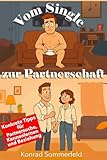 Vom Single zur Partnerschaft: Konkrete Tipps für Partnersuche, Kennenlernen und Beziehung