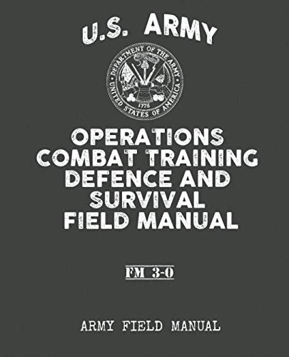 U.S. Army – Operations Combat Training, Defence and Survival Field Manual: Contains full fundamental principles and doctrine for military operations. Offense &amp; Defence techniques against peer threats.