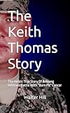 The Keith Thomas Story: The Heroic True Story Of A Young Veterans Battle With 