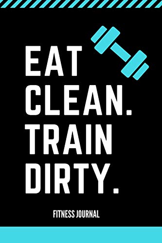 Fitness Journal: Eat Clean. Train Dirty.: Fitness Tracking Journal not