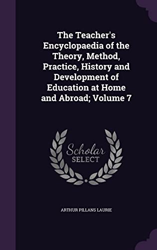 The Teacher's Encyclopaedia of the Theory, Method, Practice, History and Development of Education at Home and Abroad; Volume 7