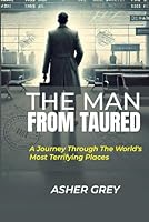 THE MAN FROM TAURED: Exploring The World’s Most Terrifying Locations B0DYZT77S1 Book Cover