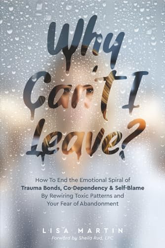 Why Can't I Leave?: How to End the Emotional Spiral