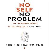  No Self, No Problem: How Neuropsychology is Catching Up to Buddhism