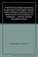A student's journalism laboratory, for journalism and English classes, staffs, teachers in training;: A new, basal course in the technique of writing ... objective scoring, (Nelson journalism series) B00086BBTU Book Cover