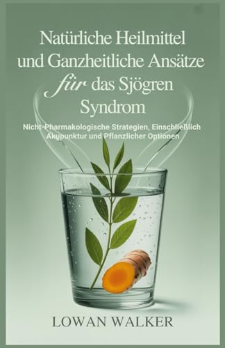 Natürliche Heilmittel und ganzheitliche Ansätze für das Sjögren-Syndrom: Nicht-pharmakologische Strategien, einschließlich Akupunktur und pflanzlicher Optionen