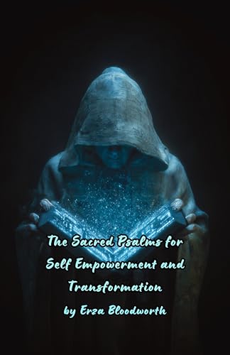 The Sacred Psalms For Self Empowerment and Transformation: A Grimoire of Biblical Power for Self Mastery and Transformation