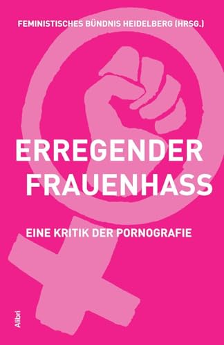 Erregender Frauenhass: Eine Kritik der Pornografie
