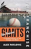 The Franchise: San Francisco Giants: A Curated History of the Orange and Black