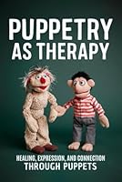 Puppetry as Therapy: Healing, Expression, and Connection through Puppets B0D5X2FTB4 Book Cover